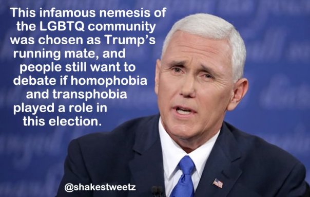 “This infamous nemesis of the LGBT community was chosen as Trump's running mate, and people still want to debate whether homophobia and transphobia played a role in the election.”