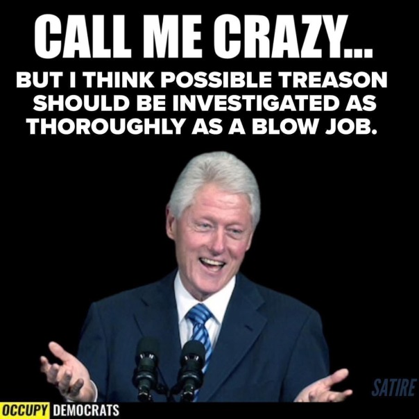 “Call Me Crazy... but I think possible treason should be investigated as thoroughly as a blow job.”